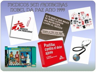 Medicos sen fronteiras
 NOBEL DA PAZ ANO 1999
 