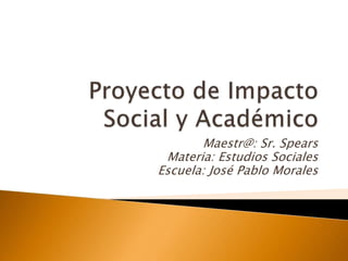 Maestr@: Sr. Spears
Materia: Estudios Sociales
Escuela: José Pablo Morales
 