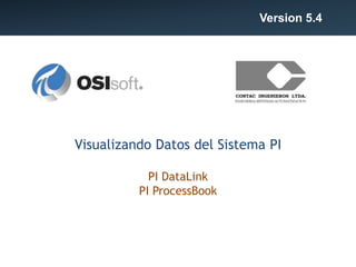 Version 5.4
Visualizando Datos del Sistema PI
PI DataLink
PI ProcessBook
 