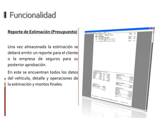 FuncionalidadContrato de ObraEl sistema permite imprimir el Contrato de Obra, (Art. 1630 C.C y Art. 4 Literal 4 Ley del I.V.A), en el cual se establecen todas las condiciones de la reparación del vehículo con el cliente, de esta manera estar cubiertos con la Ley del INDEPABIS.