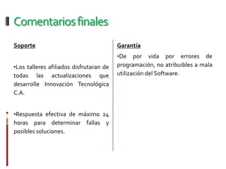 Comentarios finalesSoporteLos talleres afiliados disfrutaran de todas las actualizaciones que desarrolle Innovación Tecnológica C.A.