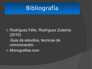 Bibliografía


 Rodríguez Félix, Rodríguez Zuleima
  (2010)
  Guia de estudios, tecnicas de
  comunicación.
 Monografias.com
 