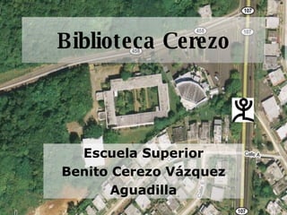 Biblioteca Cerezo




  Escuela Superior
Benito Cerezo Vázquez
      Aguadilla
 