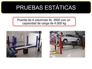 PRUEBAS ESTÁTICAS Puente de 4 columnas SL 3500 con un  capacidad de carga de 4.000 kg 