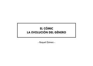 EL CÓMIC
LA EVOLUCIÓN DEL GÉNERO
- Raquel Gómez -
 