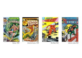 Superman, 1962,
Stan Lee y Steve Ditko,
Marvel Comics, EEUU.
Capitan America, 1941,
Joe Simon y Jack Kirby,
Marvel Comics, EEUU.
 