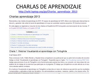 CHARLAS DE APRENDIZAJE
http://wiki.laptop.org/go/Charlas_aprendizaje_2013

 