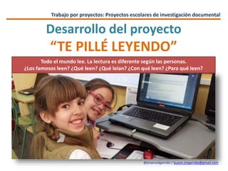 @jmanuelgarrido / buzon.jmgarrido@gmail.com
Trabajo por proyectos: Proyectos escolares de investigación documental
Desarro...