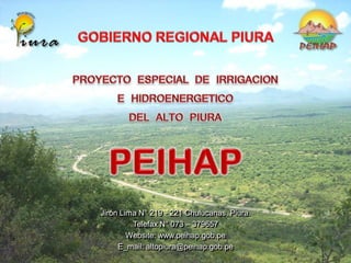 Jirón Lima N° 219 - 221 Chulucanas, Piura.
         Telefax N° 073 – 379657
        Website: www.peihap.gob.pe
     E_mail: altopiura@peihap.gob.pe
 