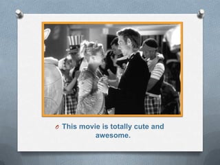 O This movie is totally cute and
           awesome.
 