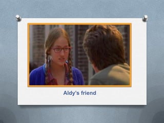 Aldy’s friend
 
