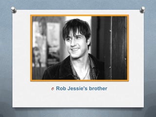 O Rob Jessie's brother
 