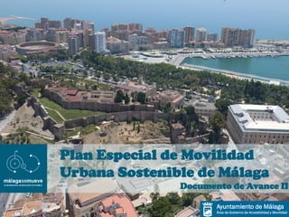 Plan Especial de Movilidad
Urbana Sostenible de Málaga
Documento de Avance II
Ayuntamiento de Málaga
Área de Gobierno de Accesibilidad y Movilidad
 