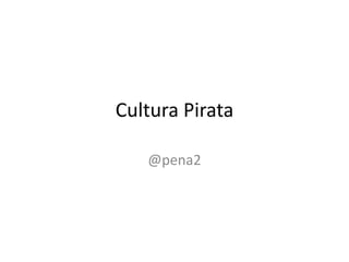 Cultura Pirata
@pena2
 