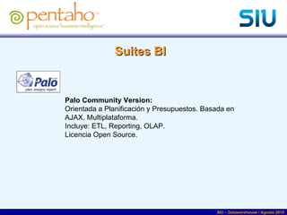 Palo Community Version: Orientada a Planificación y Presupuestos. Basada en AJAX. Multiplataforma. Incluye: ETL, Reporting...