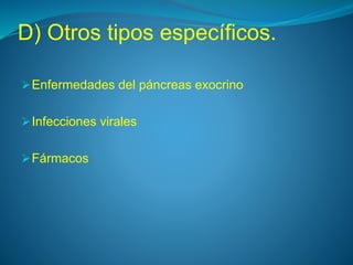 D) Otros tipos específicos.
Enfermedades del páncreas exocrino
Infecciones virales
Fármacos
 