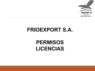 FRIOEXPORT S.A.
PERMISOS
LICENCIAS
 