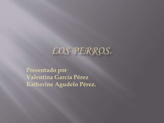 Presentado por
Valentina García Pérez
Katherine Agudelo Pérez.
 