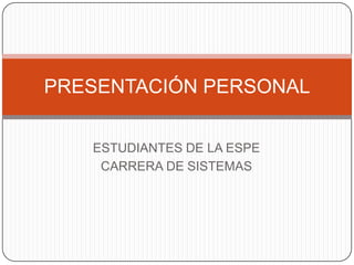 PRESENTACIÓN PERSONAL ESTUDIANTES DE LA ESPE  CARRERA DE SISTEMAS 