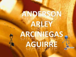 ANDERSON  ARLEY  ARCiNIEGAS AGUIRRE 