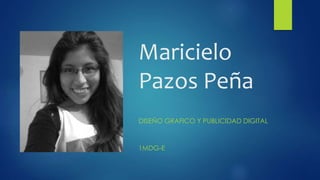 Maricielo
Pazos Peña
DISEÑO GRAFICO Y PUBLICIDAD DIGITAL
1MDG-E
 