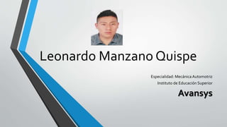 Leonardo Manzano Quispe
Especialidad: Mecánica Automotriz
Instituto de Educación Superior
Avansys
 