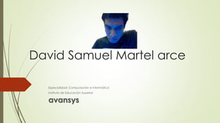 David Samuel Martel arce
Especialidad: Computación e Informática
Instituto de Educación Superior
avansys
 