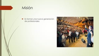 Misión
 Es formar una nueva generación
de profesionales
 