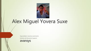 Alex Miguel Yovera Suxe
Especialidad: mecánica automotriz
Instituto de Educación Superior
avansys
 