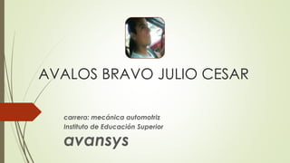 AVALOS BRAVO JULIO CESAR
carrera: mecánica automotriz
Instituto de Educación Superior
avansys
 
