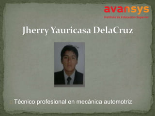 Técnico profesional en mecánica automotriz
JherryYauricasa DelaCruz
 