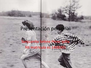 Presentación personal

Sanjuanita Selene Pérez Ipiña
  Mi matricula es 1438391
 