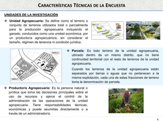  Unidad Agropecuaria: Se define como el terreno o
conjunto de terrenos utilizados total o parcialmente
para la producción...