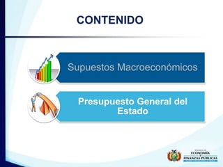 CONTENIDO 
Supuestos Macroeconómicos 
Presupuesto General del 
Estado 
 