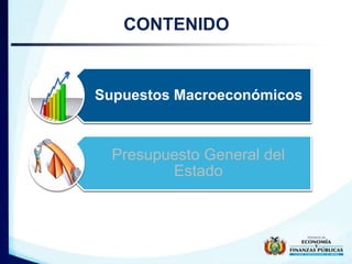 CONTENIDO 
Supuestos Macroeconómicos 
Presupuesto General del 
Estado 
 