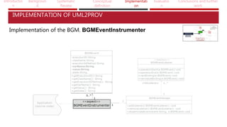 Introductio
n
Backgroun
d
Systematic
Review
Conceptual
definition
Implementati
on
Evaluatio
n
Conclusions and further
work
Implementation of the BGM. BGMEventInstrumenter
IMPLEMENTATION OF UML2PROV
 