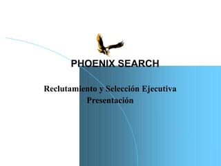 Reclutamiento y Selección Ejecutiva Presentación PHOENIX SEARCH  