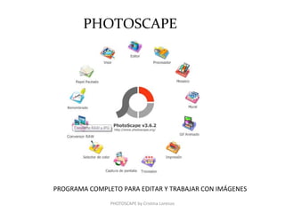 PHOTOSCAPE




PROGRAMA COMPLETO PARA EDITAR Y TRABAJAR CON IMÁGENES
               PHOTOSCAPE by Cristina Lorenzo
 
