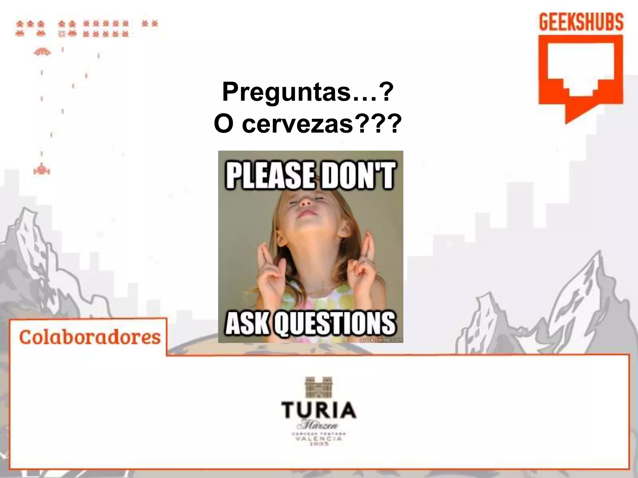 Preguntas…?
O cervezas???
 