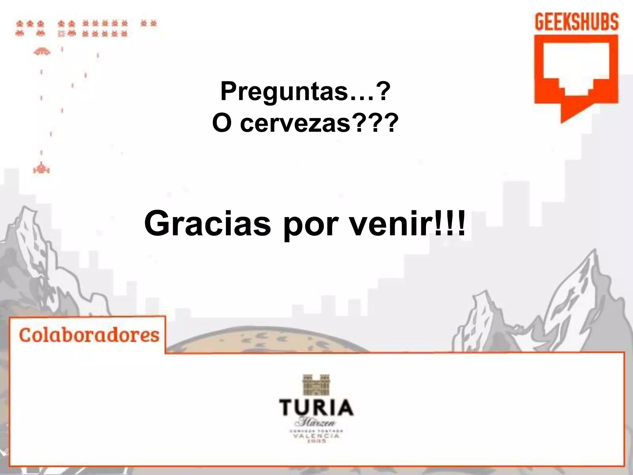 Preguntas…?
O cervezas???
Gracias por venir!!!
 