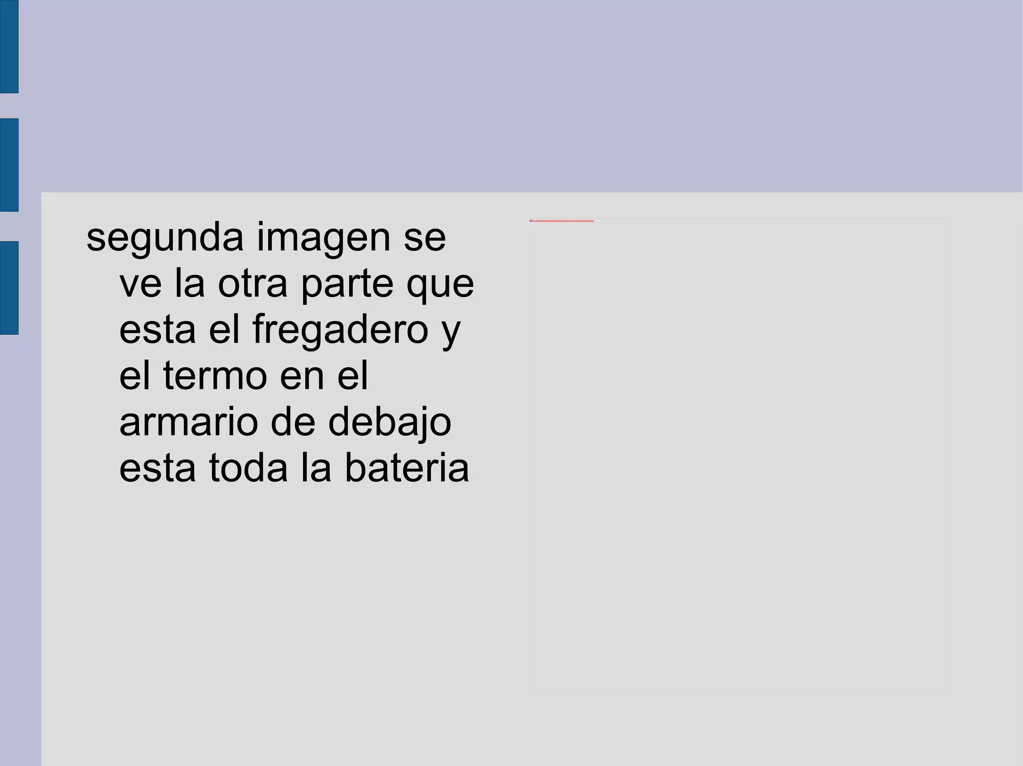 segunda imagen se ve la otra parte que esta el fregadero y el termo en el armario de debajo esta toda la bateria 