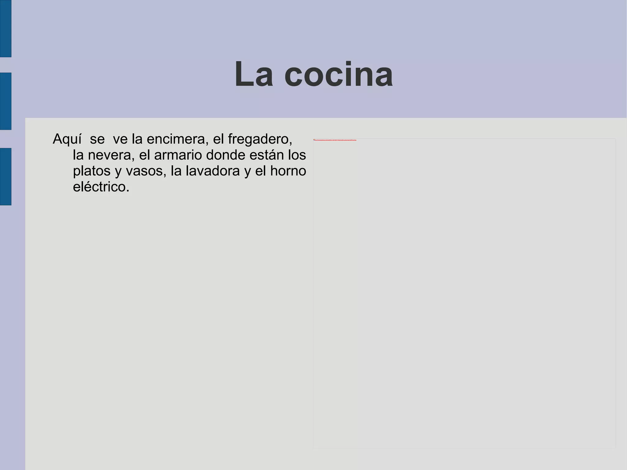 La cocina Aquí  se  ve la encimera, el fregadero, la nevera, el armario donde están los platos y vasos, la lavadora y el horno eléctrico. 