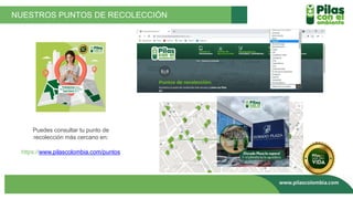 NUESTROS PUNTOS DE RECOLECCIÓN
Puedes consultar tu punto de
recolección más cercano en:
https://www.pilascolombia.com/puntos
 