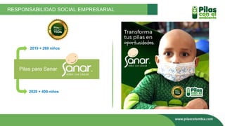RESPONSABILIDAD SOCIAL EMPRESARIAL
Pilas para Sanar:
2019 + 269 niños
2020 + 400 niños
 