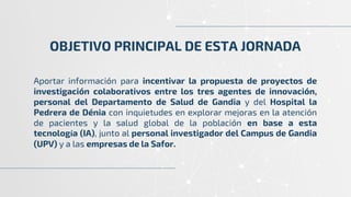 OBJETIVO PRINCIPAL DE ESTA JORNADA
Aportar información para incentivar la propuesta de proyectos de
investigación colabora...