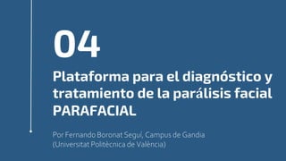 Plataforma para el Diagnóstico y
Tratamiento de la Parálisis Facial
Fernando Boronat1, Carlos Palau1, Dani Marfil1,
Rosa M...