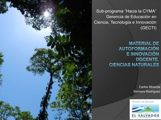 Sub-programa “Hacia la CYMA”
      Gerencia de Educación en
Ciencia, Tecnología e Innovación
                         (GECTI)




                       Carlos Miranda
                    Xiomara Rodríguez
 