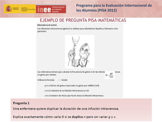 Programa para la Evaluación Internacional de
los Alumnos (PISA 2012)

EJEMPLO DE PREGUNTA PISA-MATEMÁTICAS

 