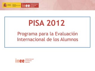 PISA 2012
Programa para la Evaluación
Internacional de los Alumnos

 
