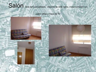 Salón está semi-amueblado, dispone de sofá cama, mesa comedor con
cuatro sillas y mesa de TV
 